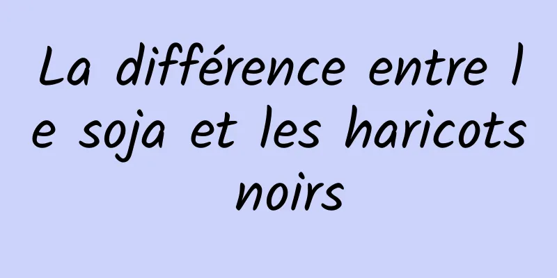 La différence entre le soja et les haricots noirs