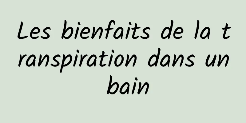 Les bienfaits de la transpiration dans un bain