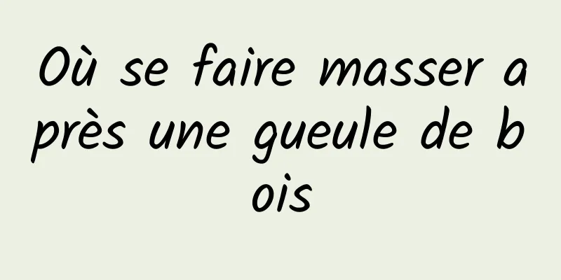 Où se faire masser après une gueule de bois