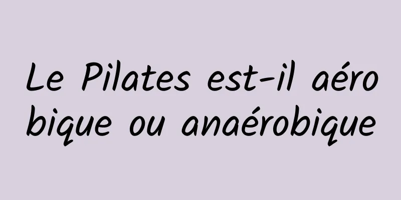 Le Pilates est-il aérobique ou anaérobique