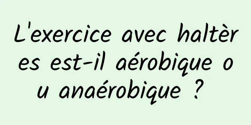 L'exercice avec haltères est-il aérobique ou anaérobique ? 