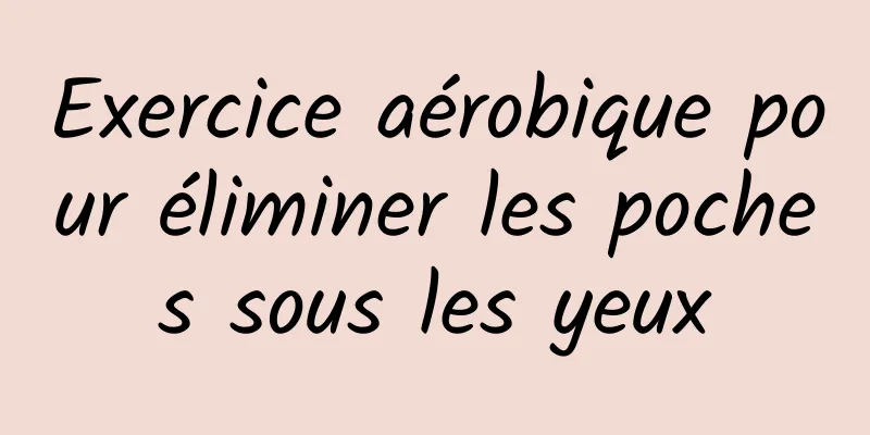 Exercice aérobique pour éliminer les poches sous les yeux