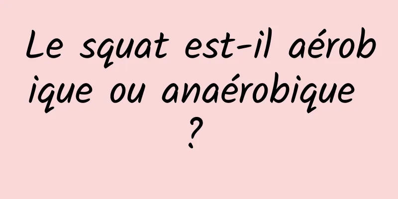 Le squat est-il aérobique ou anaérobique ? 