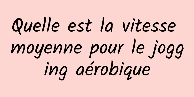 Quelle est la vitesse moyenne pour le jogging aérobique