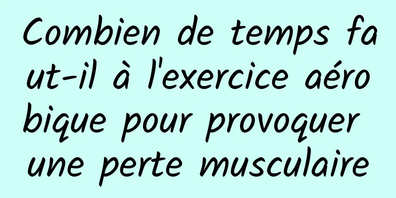 Combien de temps faut-il à l'exercice aérobique pour provoquer une perte musculaire