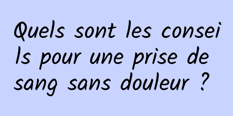 Quels sont les conseils pour une prise de sang sans douleur ? 