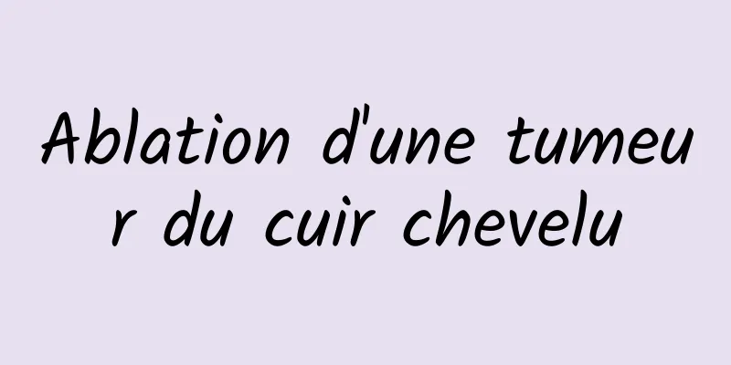 Ablation d'une tumeur du cuir chevelu