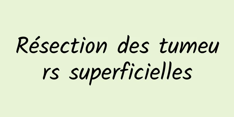 Résection des tumeurs superficielles