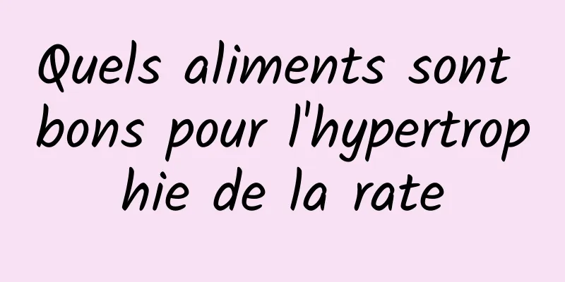 Quels aliments sont bons pour l'hypertrophie de la rate