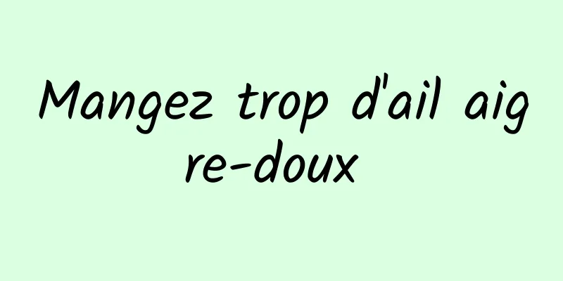 Mangez trop d'ail aigre-doux 