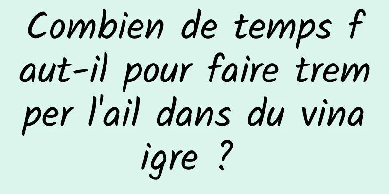 Combien de temps faut-il pour faire tremper l'ail dans du vinaigre ? 