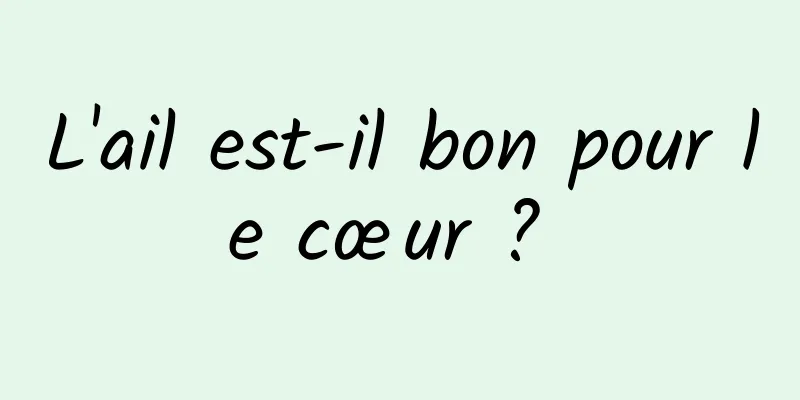 L'ail est-il bon pour le cœur ? 