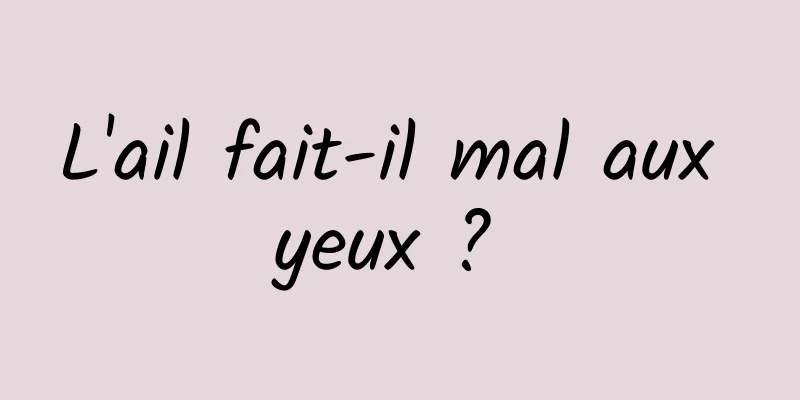 L'ail fait-il mal aux yeux ? 