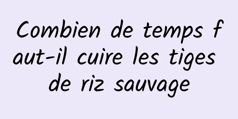 Combien de temps faut-il cuire les tiges de riz sauvage