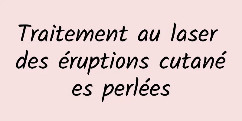 Traitement au laser des éruptions cutanées perlées