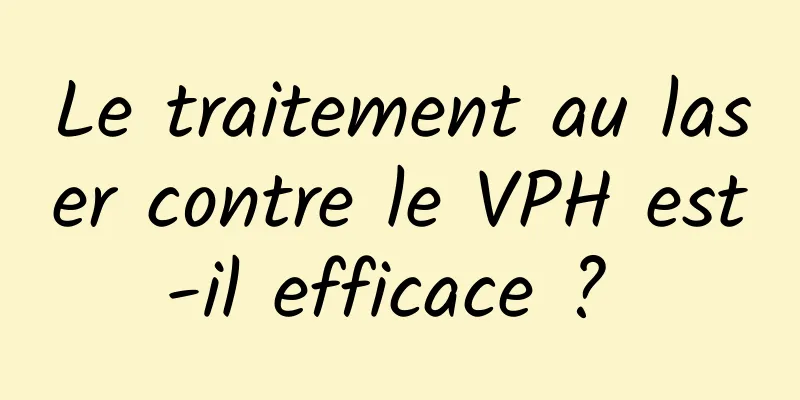 Le traitement au laser contre le VPH est-il efficace ? 