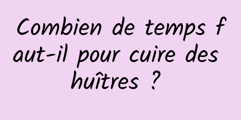 Combien de temps faut-il pour cuire des huîtres ? 