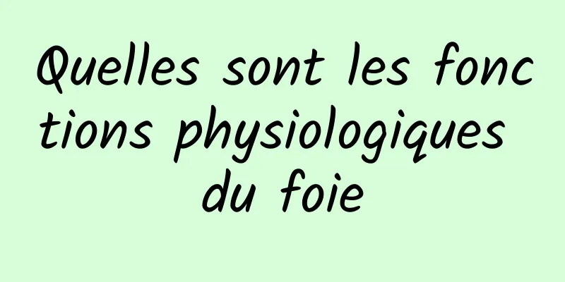 Quelles sont les fonctions physiologiques du foie