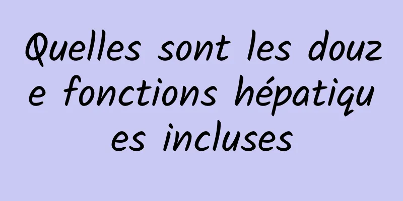 Quelles sont les douze fonctions hépatiques incluses