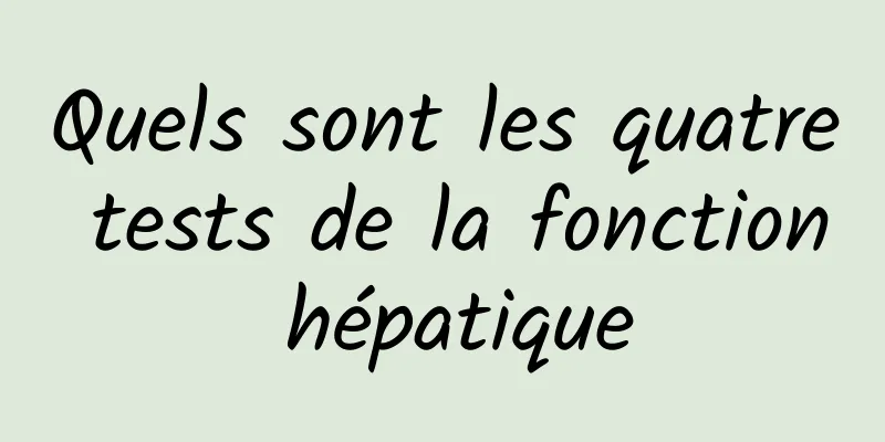 Quels sont les quatre tests de la fonction hépatique