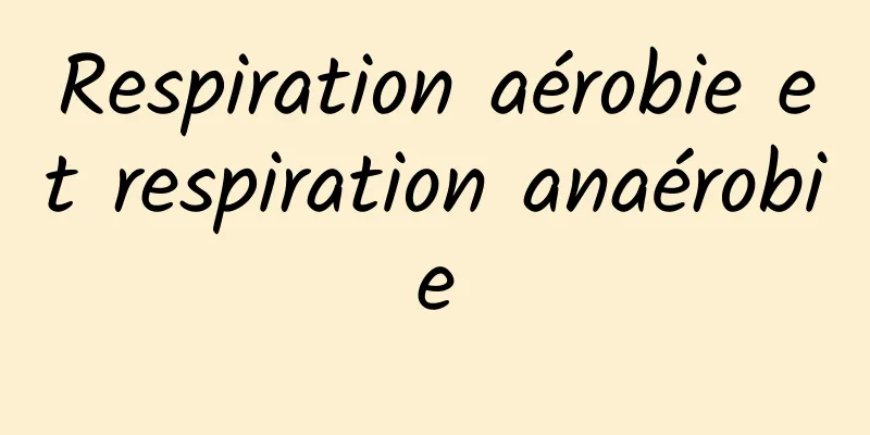 Respiration aérobie et respiration anaérobie