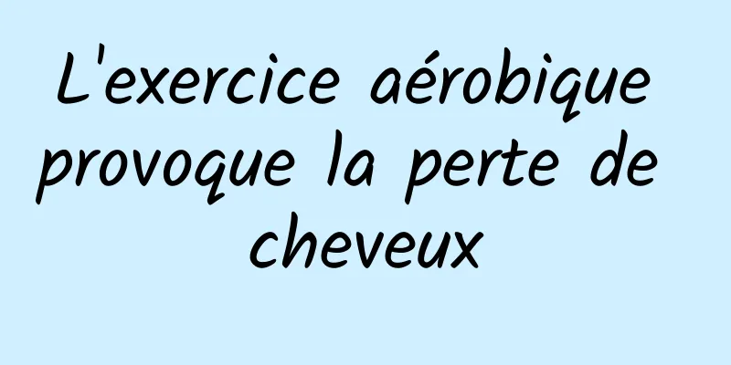 L'exercice aérobique provoque la perte de cheveux