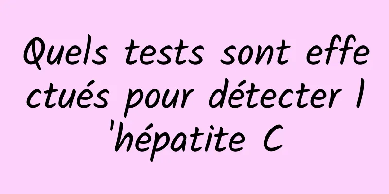 Quels tests sont effectués pour détecter l'hépatite C