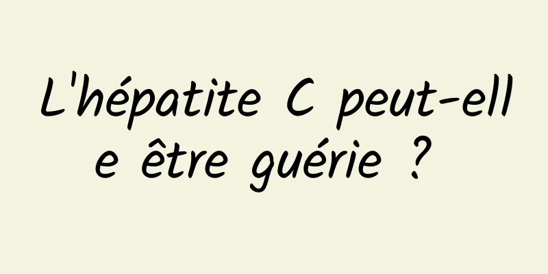 L'hépatite C peut-elle être guérie ? 