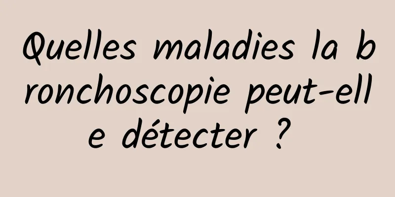 Quelles maladies la bronchoscopie peut-elle détecter ? 