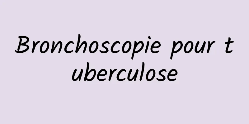 Bronchoscopie pour tuberculose