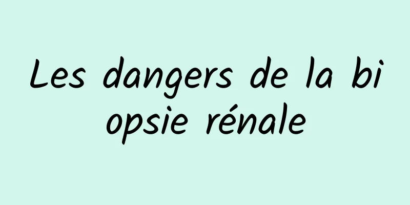 Les dangers de la biopsie rénale