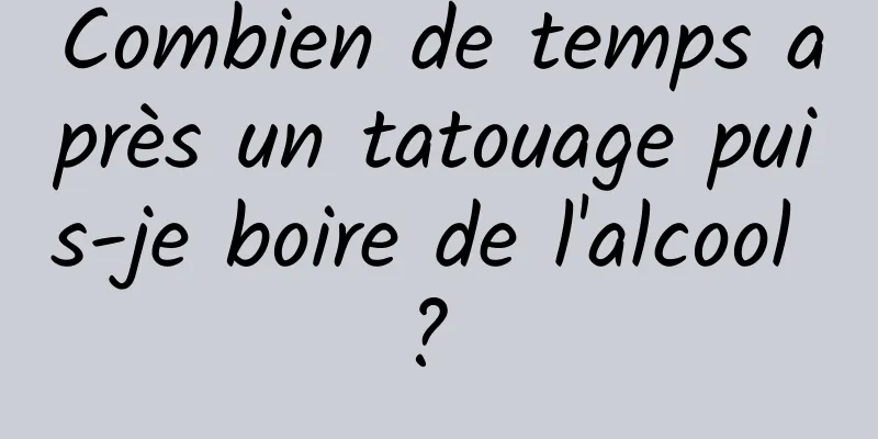 Combien de temps après un tatouage puis-je boire de l'alcool ? 