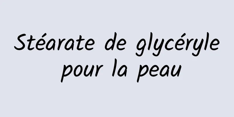 Stéarate de glycéryle pour la peau