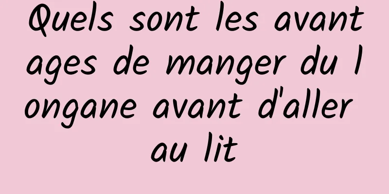 Quels sont les avantages de manger du longane avant d'aller au lit