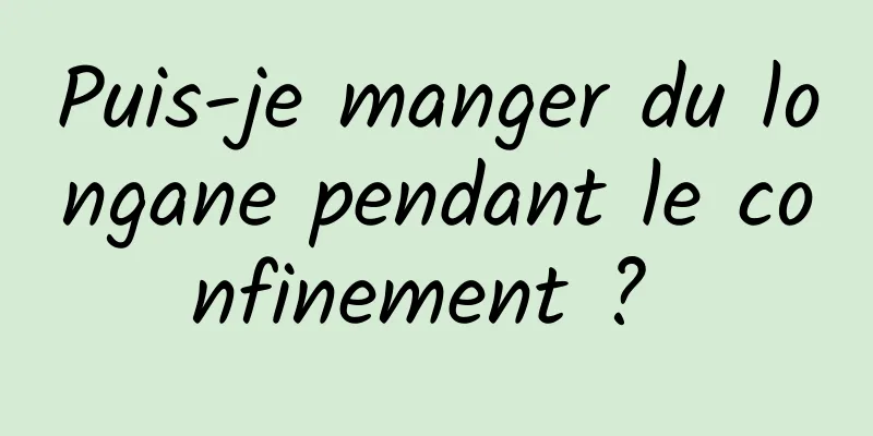 Puis-je manger du longane pendant le confinement ? 