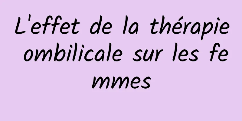 L'effet de la thérapie ombilicale sur les femmes