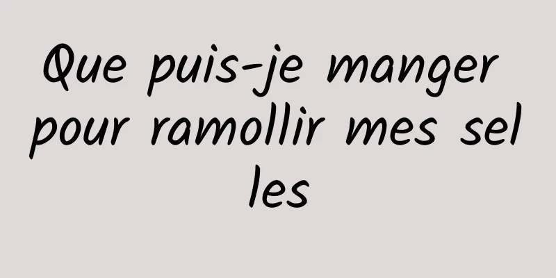 Que puis-je manger pour ramollir mes selles