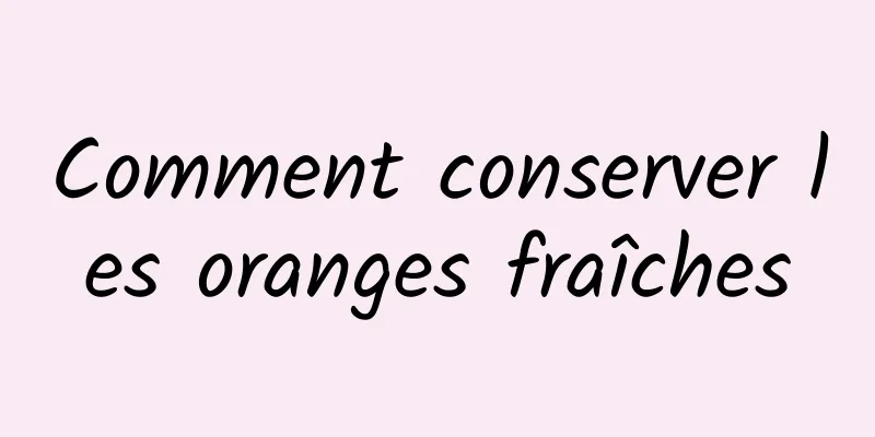 Comment conserver les oranges fraîches