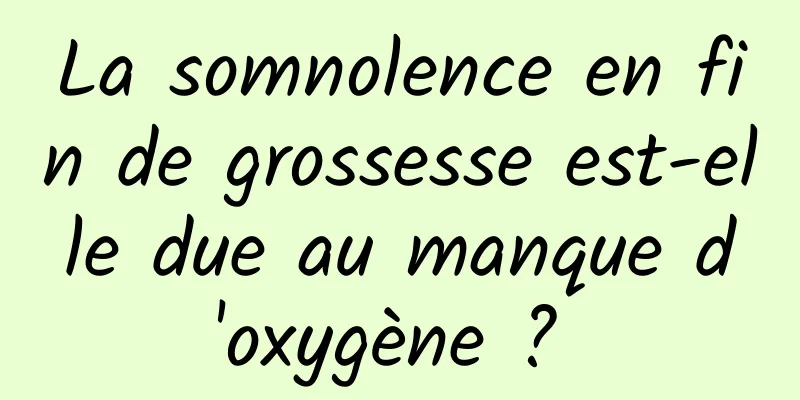 La somnolence en fin de grossesse est-elle due au manque d'oxygène ? 