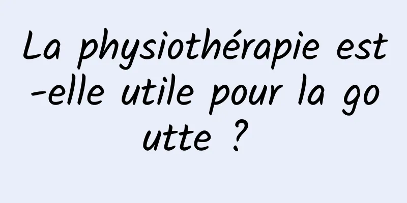 La physiothérapie est-elle utile pour la goutte ? 