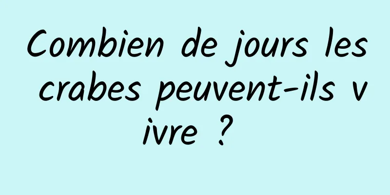 Combien de jours les crabes peuvent-ils vivre ? 