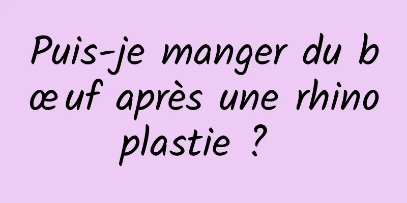 Puis-je manger du bœuf après une rhinoplastie ? 