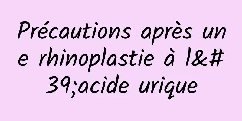 Précautions après une rhinoplastie à l'acide urique