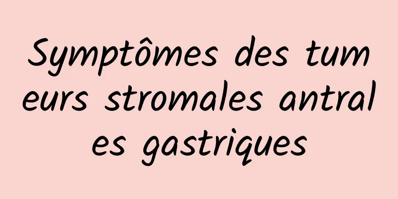 Symptômes des tumeurs stromales antrales gastriques