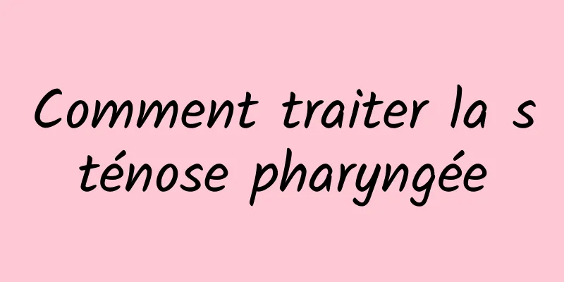 Comment traiter la sténose pharyngée