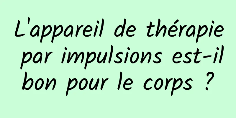 L'appareil de thérapie par impulsions est-il bon pour le corps ? 