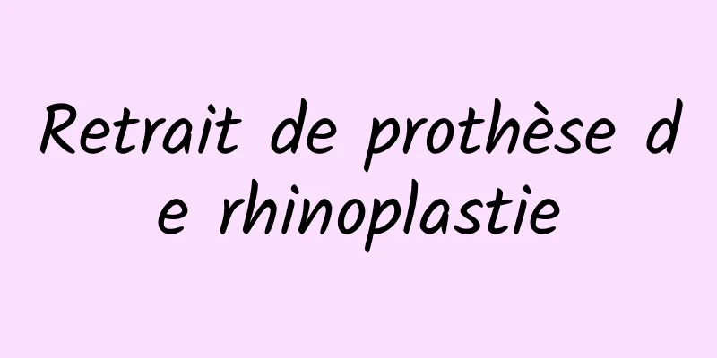 Retrait de prothèse de rhinoplastie