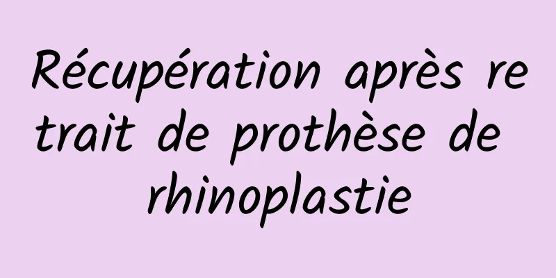 Récupération après retrait de prothèse de rhinoplastie