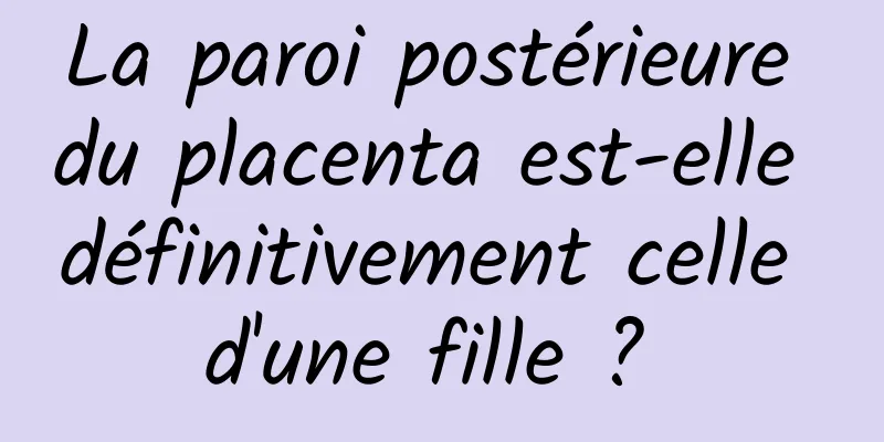 La paroi postérieure du placenta est-elle définitivement celle d'une fille ? 