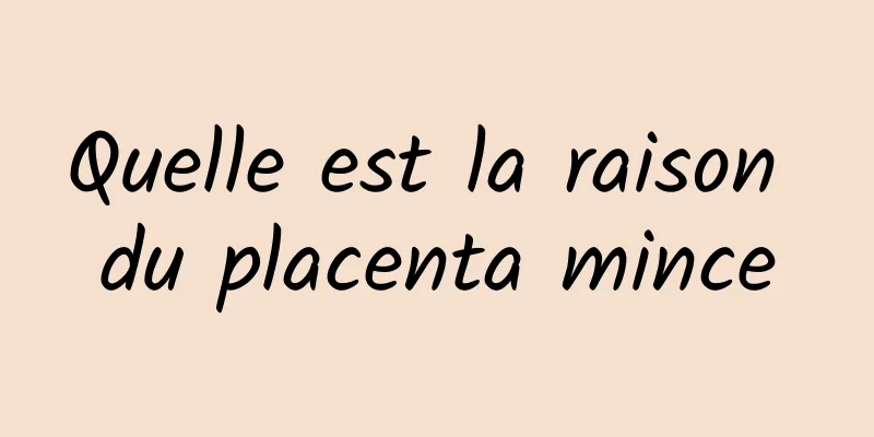 Quelle est la raison du placenta mince